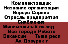 Комплектовщик › Название организации ­ Версус Сервис › Отрасль предприятия ­ Снабжение › Минимальный оклад ­ 1 - Все города Работа » Вакансии   . Тыва респ.,Ак-Довурак г.